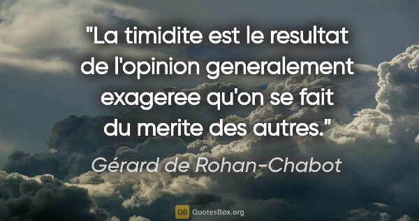Gérard de Rohan-Chabot citation: "La timidite est le resultat de l'opinion generalement exageree..."
