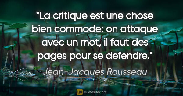 Jean-Jacques Rousseau citation: "La critique est une chose bien commode: on attaque avec un..."