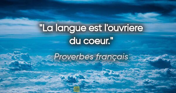 Proverbes français citation: "La langue est l'ouvriere du coeur."