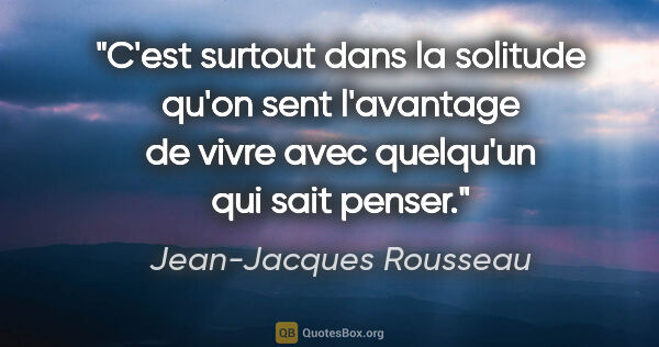 Jean-Jacques Rousseau citation: "C'est surtout dans la solitude qu'on sent l'avantage de vivre..."