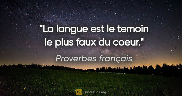 Proverbes français citation: "La langue est le temoin le plus faux du coeur."