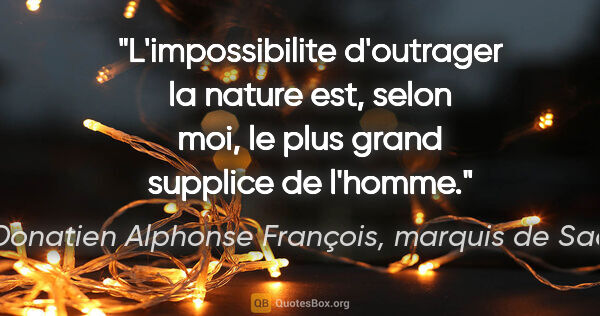 Donatien Alphonse François, marquis de Sade citation: "L'impossibilite d'outrager la nature est, selon moi, le plus..."