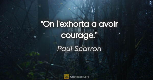 Paul Scarron citation: "On l'exhorta a avoir courage."