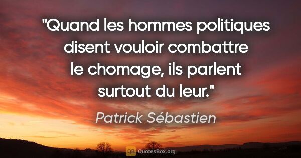 Patrick Sébastien citation: "Quand les hommes politiques disent vouloir combattre le..."