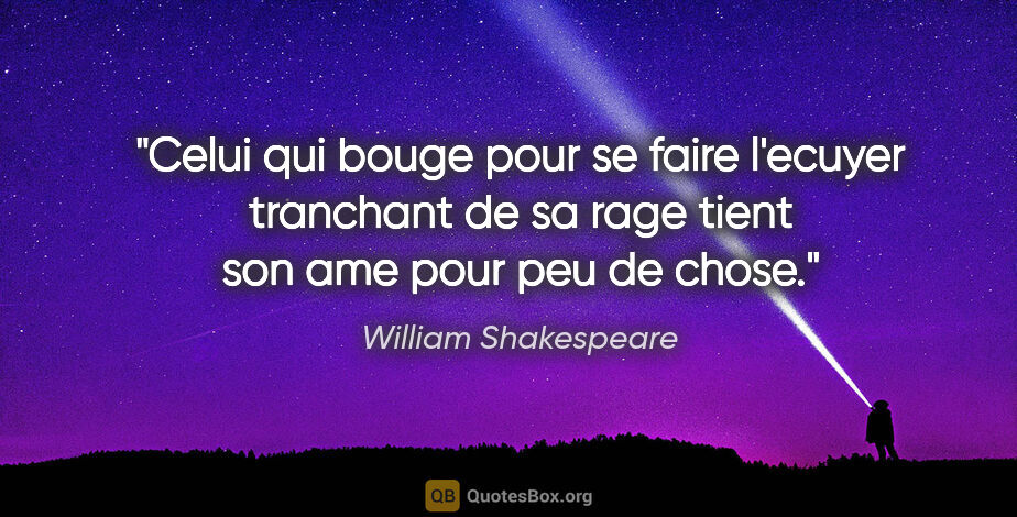 William Shakespeare citation: "Celui qui bouge pour se faire l'ecuyer tranchant de sa rage..."