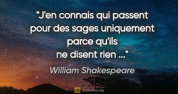 William Shakespeare citation: "J'en connais qui passent pour des sages uniquement parce..."