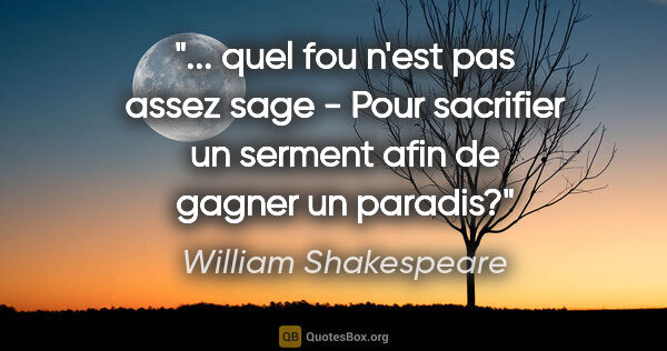William Shakespeare citation: " quel fou n'est pas assez sage - Pour sacrifier un serment..."
