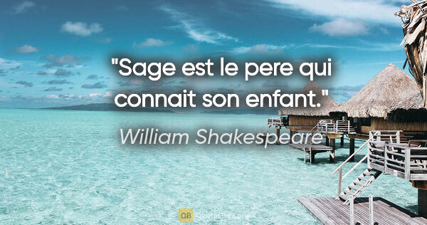 William Shakespeare citation: "Sage est le pere qui connait son enfant."