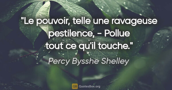 Percy Bysshe Shelley citation: "Le pouvoir, telle une ravageuse pestilence, - Pollue tout ce..."