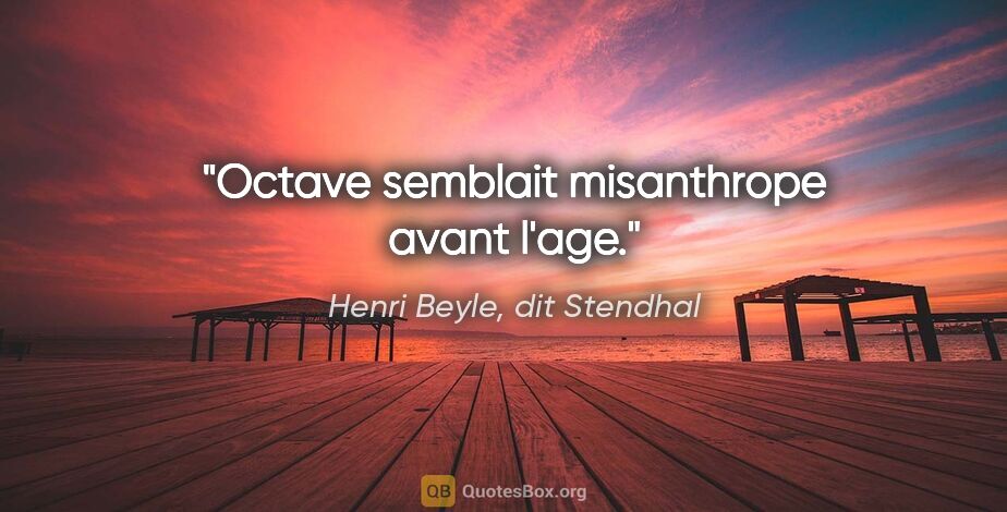 Henri Beyle, dit Stendhal citation: "Octave semblait misanthrope avant l'age."