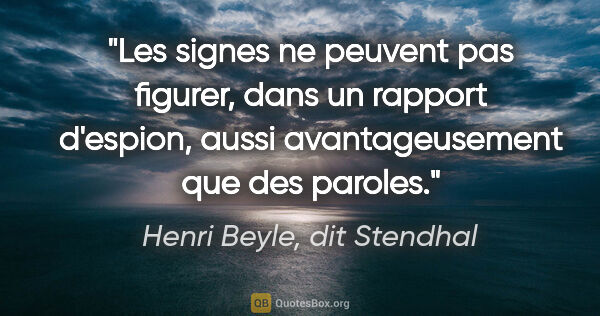 Henri Beyle, dit Stendhal citation: "Les signes ne peuvent pas figurer, dans un rapport d'espion,..."