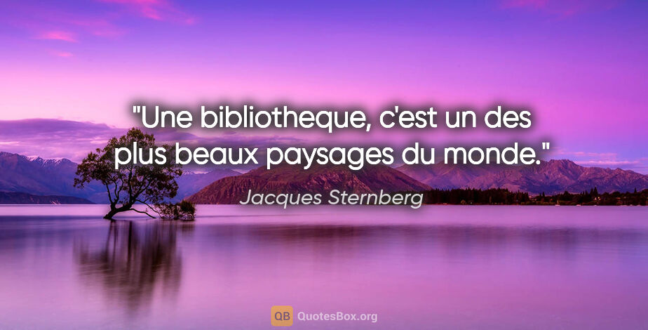 Jacques Sternberg citation: "Une bibliotheque, c'est un des plus beaux paysages du monde."