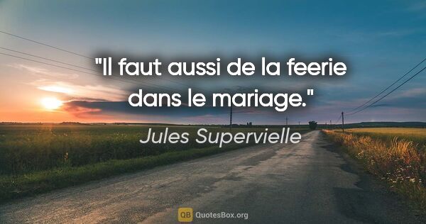 Jules Supervielle citation: "Il faut aussi de la feerie dans le mariage."