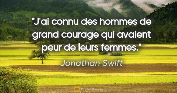 Jonathan Swift citation: "J'ai connu des hommes de grand courage qui avaient peur de..."