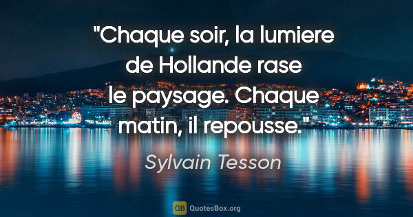 Sylvain Tesson citation: "Chaque soir, la lumiere de Hollande rase le paysage. Chaque..."