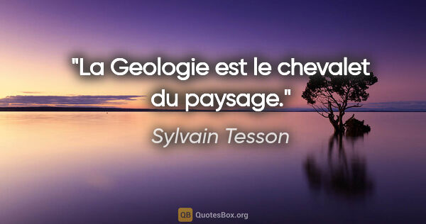 Sylvain Tesson citation: "La Geologie est le chevalet du paysage."