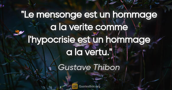 Gustave Thibon citation: "Le mensonge est un hommage a la verite comme l'hypocrisie est..."