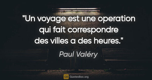 Paul Valéry citation: "Un voyage est une operation qui fait correspondre des villes a..."