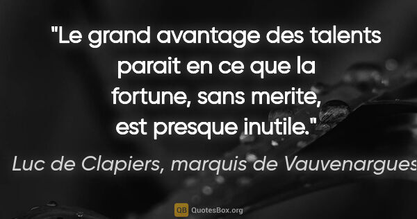 Luc de Clapiers, marquis de Vauvenargues citation: "Le grand avantage des talents parait en ce que la fortune,..."