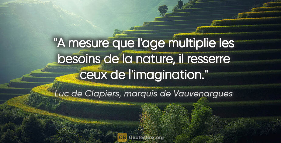 Luc de Clapiers, marquis de Vauvenargues citation: "A mesure que l'age multiplie les besoins de la nature, il..."