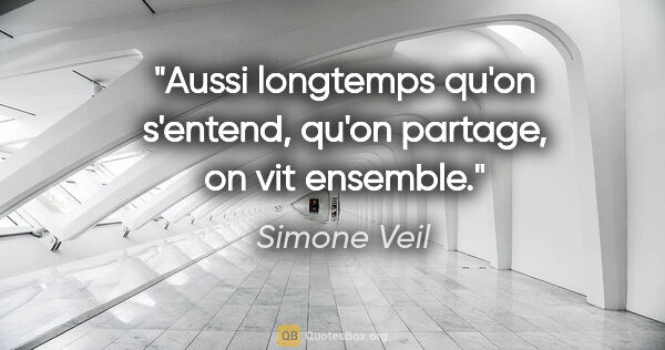 Simone Veil citation: "Aussi longtemps qu'on s'entend, qu'on partage, on vit ensemble."