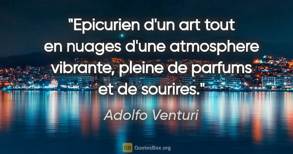 Adolfo Venturi citation: "Epicurien d'un art tout en nuages d'une atmosphere vibrante,..."