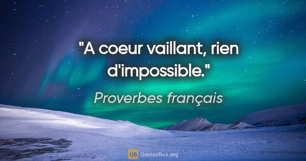 Proverbes français citation: "A coeur vaillant, rien d'impossible."