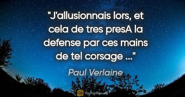 Paul Verlaine citation: "J'allusionnais lors, et cela de tres presA la defense par ces..."
