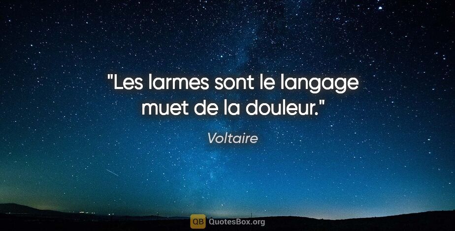 Voltaire citation: "Les larmes sont le langage muet de la douleur."