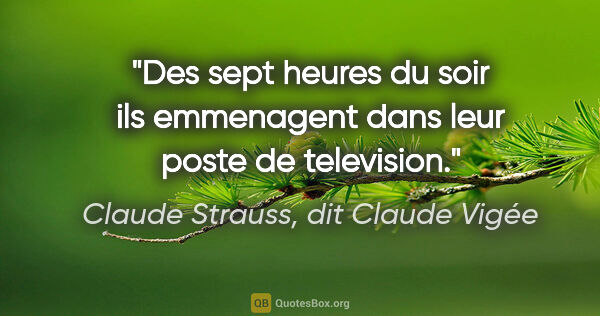 Claude Strauss, dit Claude Vigée citation: "Des sept heures du soir ils emmenagent dans leur poste de..."