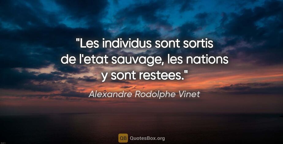Alexandre Rodolphe Vinet citation: "Les individus sont sortis de l'etat sauvage, les nations y..."
