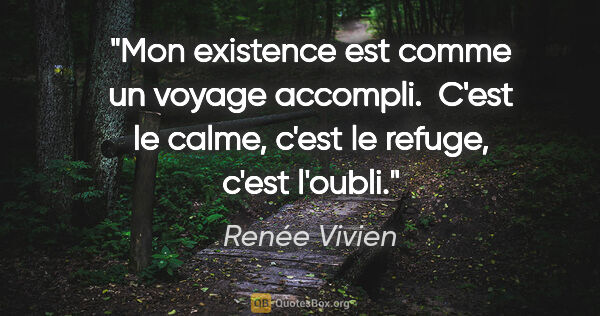 Renée Vivien citation: "Mon existence est comme un voyage accompli.  C'est le calme,..."