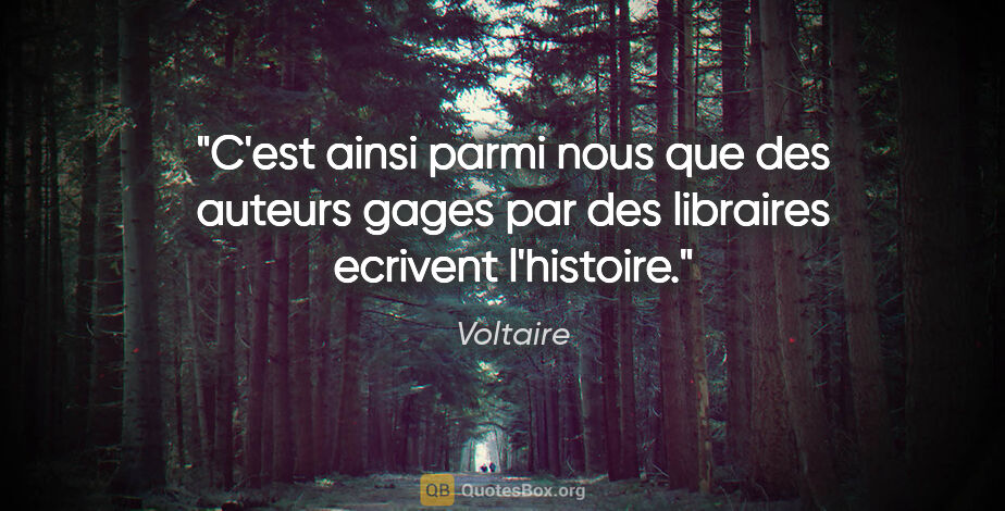 Voltaire citation: "C'est ainsi parmi nous que des auteurs gages par des libraires..."
