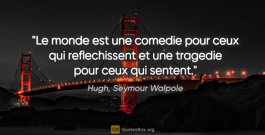 Hugh, Seymour Walpole citation: "Le monde est une comedie pour ceux qui reflechissent et une..."