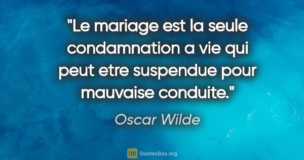 Oscar Wilde citation: "Le mariage est la seule condamnation a vie qui peut etre..."