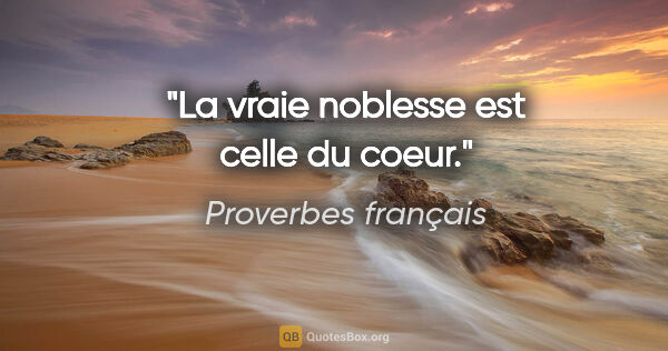 Proverbes français citation: "La vraie noblesse est celle du coeur."