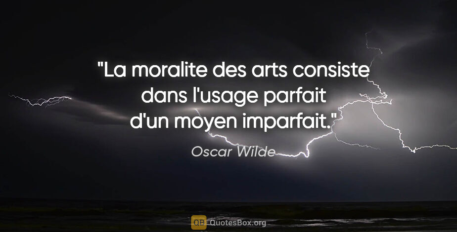Oscar Wilde citation: "La moralite des arts consiste dans l'usage parfait d'un moyen..."
