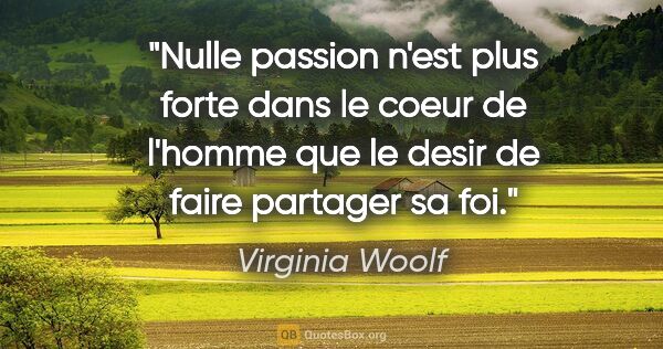 Virginia Woolf citation: "Nulle passion n'est plus forte dans le coeur de l'homme que le..."
