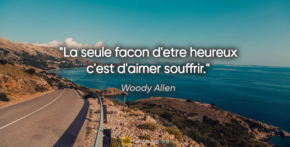 Woody Allen citation: "La seule facon d'etre heureux c'est d'aimer souffrir."