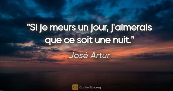 José Artur citation: "Si je meurs un jour, j'aimerais que ce soit une nuit."