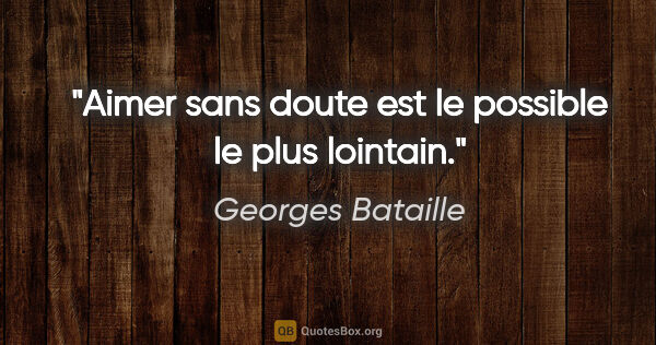 Georges Bataille citation: "Aimer sans doute est le possible le plus lointain."