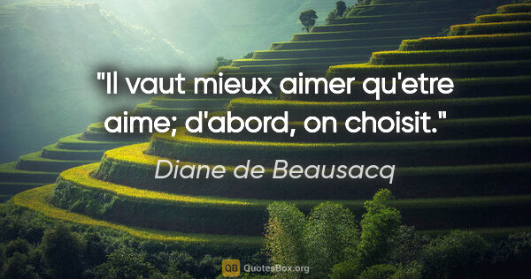 Diane de Beausacq citation: "Il vaut mieux aimer qu'etre aime; d'abord, on choisit."