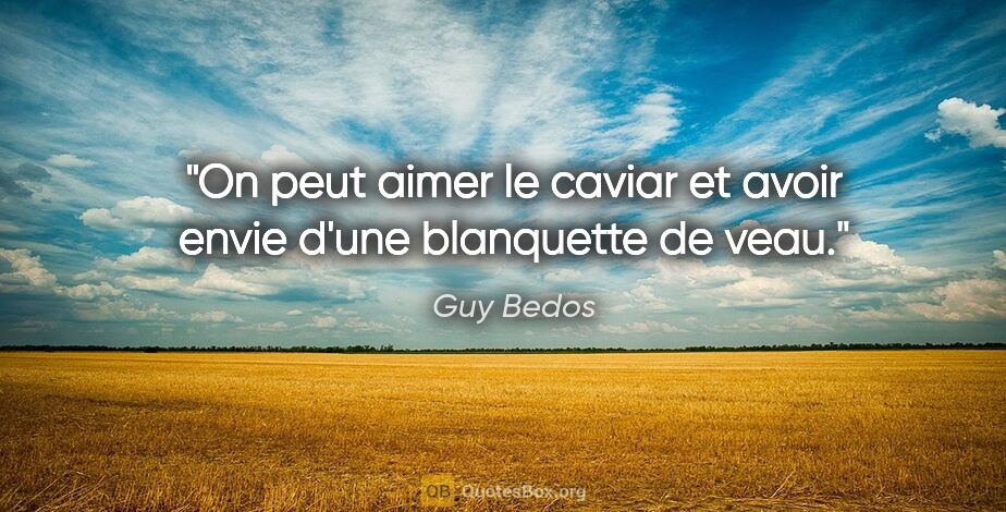 Guy Bedos citation: "On peut aimer le caviar et avoir envie d'une blanquette de veau."