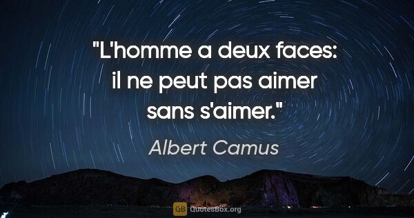 Albert Camus citation: "L'homme a deux faces: il ne peut pas aimer sans s'aimer."