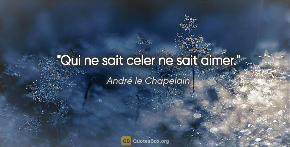 André le Chapelain citation: "Qui ne sait celer ne sait aimer."