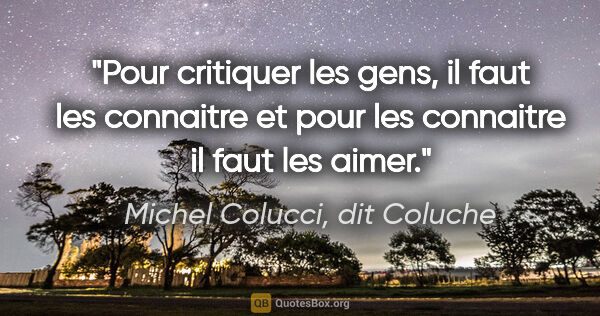 Michel Colucci, dit Coluche citation: "Pour critiquer les gens, il faut les connaitre et pour les..."