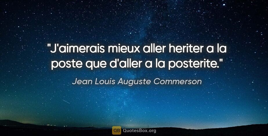 Jean Louis Auguste Commerson citation: "J'aimerais mieux aller heriter a la poste que d'aller a la..."