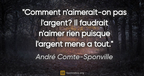 André Comte-Sponville citation: "Comment n'aimerait-on pas l'argent? Il faudrait n'aimer rien..."