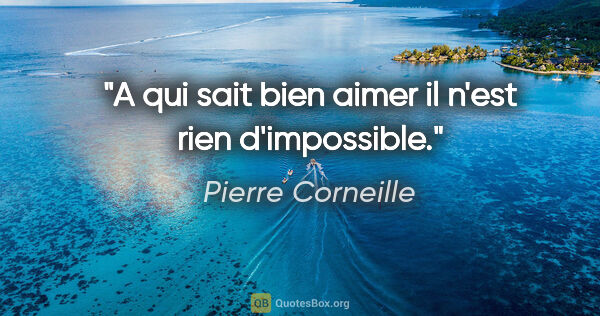 Pierre Corneille citation: "A qui sait bien aimer il n'est rien d'impossible."