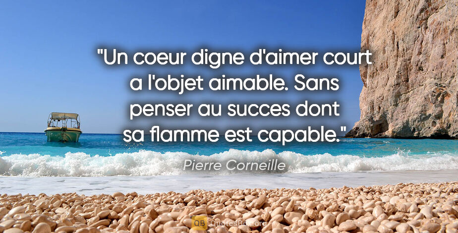 Pierre Corneille citation: "Un coeur digne d'aimer court a l'objet aimable. Sans penser au..."